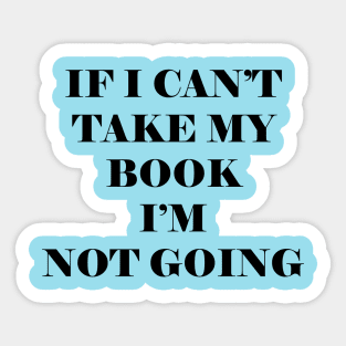 If I can't take my book, I'm not going Sticker